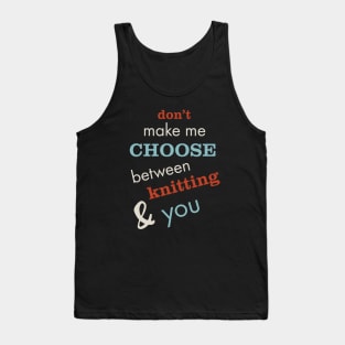 Don't Make Me Choose Between Knitting and You Tank Top